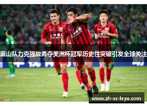 黑山队力克强敌勇夺美洲杯冠军历史性突破引发全球关注