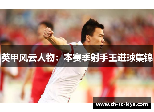 英甲风云人物：本赛季射手王进球集锦