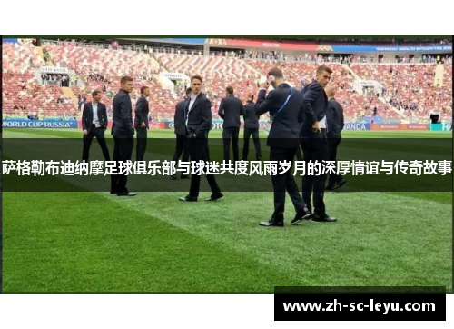 萨格勒布迪纳摩足球俱乐部与球迷共度风雨岁月的深厚情谊与传奇故事