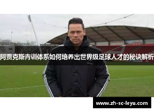 阿贾克斯青训体系如何培养出世界级足球人才的秘诀解析